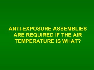 ANTI-EXPOSURE ASSEMBLIES ARE REQUIRED IF THE AIR TEMPERATURE IS WHAT? 