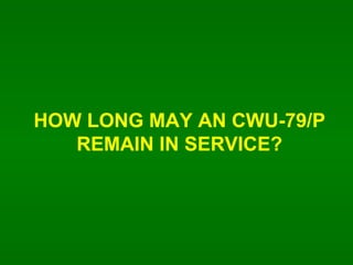 HOW LONG MAY AN CWU-79/P REMAIN IN SERVICE? 