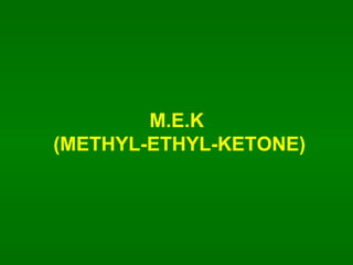 M.E.K  (METHYL-ETHYL-KETONE) 