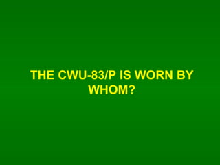 THE CWU-83/P IS WORN BY WHOM? 