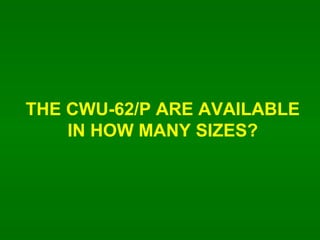 THE CWU-62/P ARE AVAILABLE IN HOW MANY SIZES? 