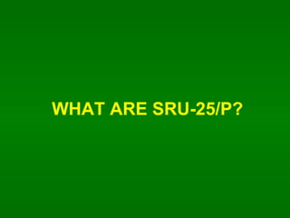 WHAT ARE SRU-25/P? 