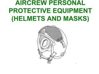 AIRCREW PERSONAL PROTECTIVE EQUIPMENT (HELMETS AND MASKS) 