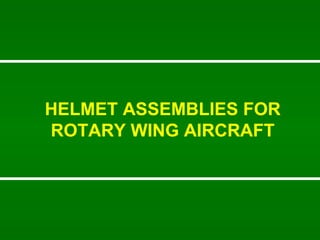 HELMET ASSEMBLIES FOR ROTARY WING AIRCRAFT 
