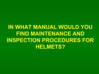 IN WHAT MANUAL WOULD YOU FIND MAINTENANCE AND INSPECTION PROCEDURES FOR HELMETS? 