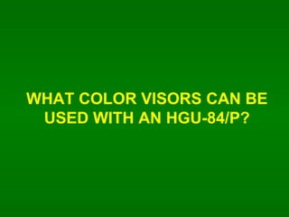 WHAT COLOR VISORS CAN BE USED WITH AN HGU-84/P? 