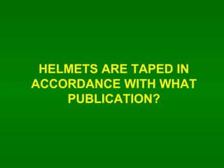 HELMETS ARE TAPED IN ACCORDANCE WITH WHAT PUBLICATION? 