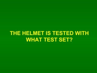 THE HELMET IS TESTED WITH WHAT TEST SET? 