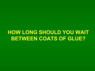 HOW LONG SHOULD YOU WAIT BETWEEN COATS OF GLUE? 