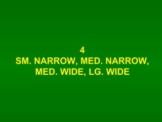 4 SM. NARROW, MED. NARROW, MED. WIDE, LG. WIDE 