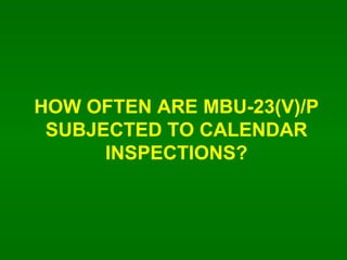 HOW OFTEN ARE MBU-23(V)/P SUBJECTED TO CALENDAR INSPECTIONS? 