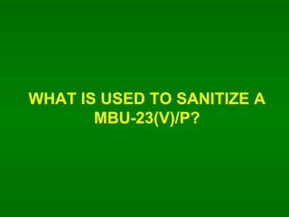WHAT IS USED TO SANITIZE A MBU-23(V)/P? 