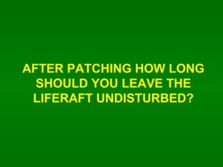AFTER PATCHING HOW LONG SHOULD YOU LEAVE THE LIFERAFT UNDISTURBED? 