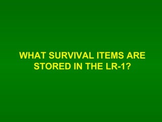 WHAT SURVIVAL ITEMS ARE STORED IN THE LR-1? 