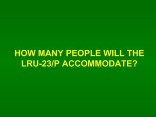 HOW MANY PEOPLE WILL THE LRU-23/P ACCOMMODATE? 