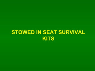 STOWED IN SEAT SURVIVAL KITS 