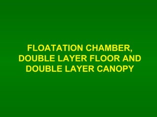 FLOATATION CHAMBER, DOUBLE LAYER FLOOR AND DOUBLE LAYER CANOPY 