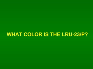 WHAT COLOR IS THE LRU-23/P? 
