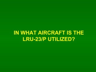 IN WHAT AIRCRAFT IS THE LRU-23/P UTILIZED? 