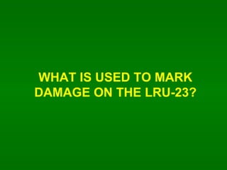 WHAT IS USED TO MARK DAMAGE ON THE LRU-23? 