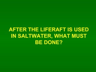 AFTER THE LIFERAFT IS USED IN SALTWATER, WHAT MUST BE DONE? 