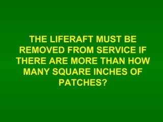 THE LIFERAFT MUST BE REMOVED FROM SERVICE IF THERE ARE MORE THAN HOW MANY SQUARE INCHES OF PATCHES? 
