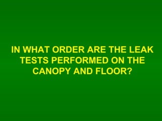 IN WHAT ORDER ARE THE LEAK TESTS PERFORMED ON THE CANOPY AND FLOOR? 