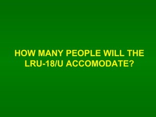 HOW MANY PEOPLE WILL THE LRU-18/U ACCOMODATE? 