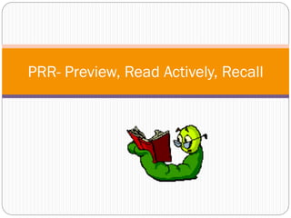 PRR- Preview, Read Actively, Recall
 