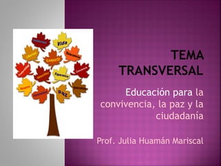 Educación para la
convivencia, la paz y la
ciudadanía
Prof. Julia Huamán Mariscal
 