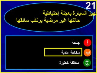 ‫12‬

‫جهيز السيارة بعجلة إحتياطية‬
‫حالتها غير امرضية يرتكب سائقها‬

‫أ‬
‫ب‬
‫ج‬

‫جنحة‬
‫امخالفة عادية‬
‫امخالفة خطيرة‬

 