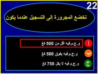 ‫22‬
‫تخضع المجرورة إلى التسجيل عنداما يكون‬

‫أ‬
‫ب‬
‫ج‬

‫و.ج.م.فيه أقل امن 005 كغ‬
‫و.ج.م.فيه يفوق 005 كغ‬
‫و.ج.م فيه ل يقل 057 كغ‬

 