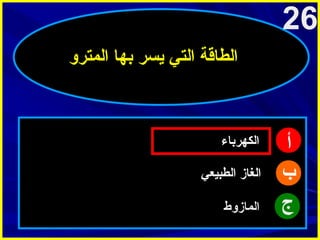 ‫62‬
‫الطاقة التي يسر بها المترو‬

‫أ‬
‫ب‬
‫ج‬

‫الكهرباء‬
‫الغاز الطبيعي‬
‫المازوط‬

 