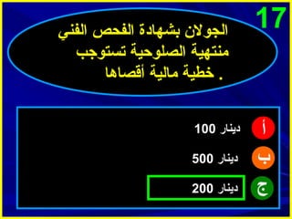 ‫71‬

‫أ‬
‫ب‬
‫ج‬

‫الجول ن بشهادة الفحص الفني‬
‫منتهية الصلوحية تستوجب‬
‫. خطية مالية أقصاها‬
‫دينار 001‬
‫دينار 005‬
‫دينار 002‬

 