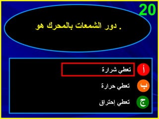 ‫02‬
‫. دور الشمعات بالمحرك هو‬

‫أ‬
‫ب‬
‫ج‬

‫تعطي شرارة‬
‫تعطي حرارة‬
‫تعطي إحتراق‬

 