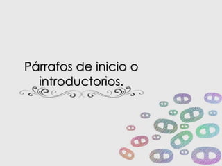 Párrafos de inicio o 
introductorios. 
 