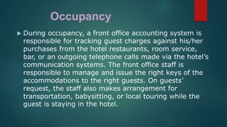 Occupancy
 During occupancy, a front office accounting system is
responsible for tracking guest charges against his/her
p...