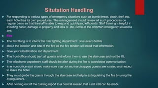 Situtation Handling
 For responding to various types of emergency situations such as bomb threat, death, theft etc.
each ...