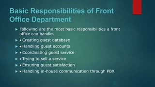 Basic Responsibilities of Front
Office Department
 Following are the most basic responsibilities a front
office can handl...