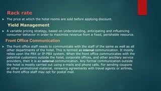 Rack rate
 The price at which the hotel rooms are sold before applying discount.
Yield Management
 A variable pricing st...