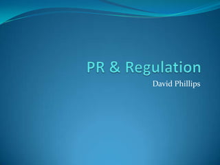 PR & Regulation David Phillips 