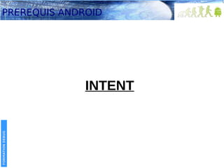 PREREQUIS ANDROID

FORMATION DEBUG

INTENT

 