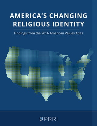 Findings from the 2016 American Values Atlas
AMERICA’S CHANGING
RELIGIOUS IDENTITY
 