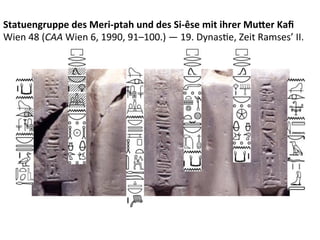 Statuengruppe	
  des	
  Meri-­‐ptah	
  und	
  des	
  Si-­‐êse	
  mit	
  ihrer	
  Mu3er	
  Kaﬁ	
  
Wien	
  48	
  (CAA	
  Wien	
  6,	
  1990,	
  91–100.)	
  —	
  19.	
  Dynas%e,	
  Zeit	
  Ramses’	
  II.	
  
 