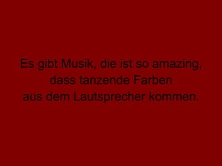 Es gibt Musik, die ist so amazing, dass tanzende Farben aus dem Lautsprecher kommen. 