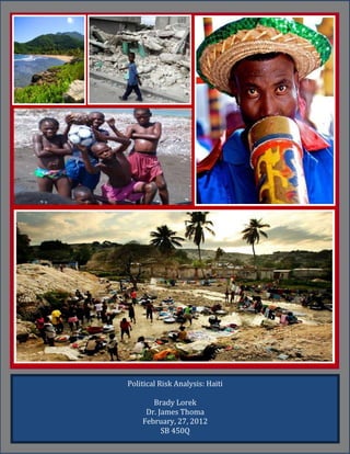 Political Risk Analysis: Haiti

       Brady Lorek
     Dr. James Thoma
    February, 27, 2012
          SB 450Q
 