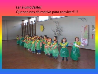 Ler é uma festa!
Quando nos dá motivo para conviver!!!!
 