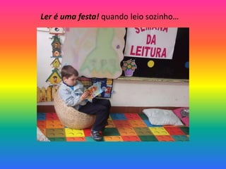Ler é uma festa! quando leio sozinho…
 