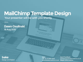 MailChimpTemplateDesign
Your presenter will be with you shortly
Sales
+44 (0) 113 880 2033
sales@bakecreative.co.uk
Send Feedback
workshops@bakecreative.co.uk
Skype bakecreative
bake
Design and Digital
Dawn Osolinski
18 Aug 2015
 
