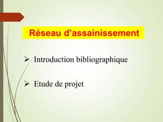 Réseau d’assainissement
 Introduction bibliographique
 Etude de projet
 